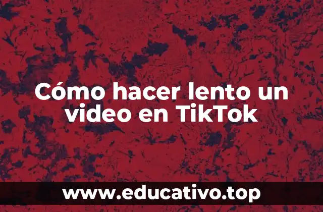Cómo hacer lento un video en TikTok