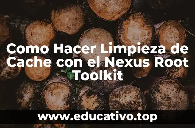 Como Hacer Limpieza de Cache con el Nexus Root Toolkit