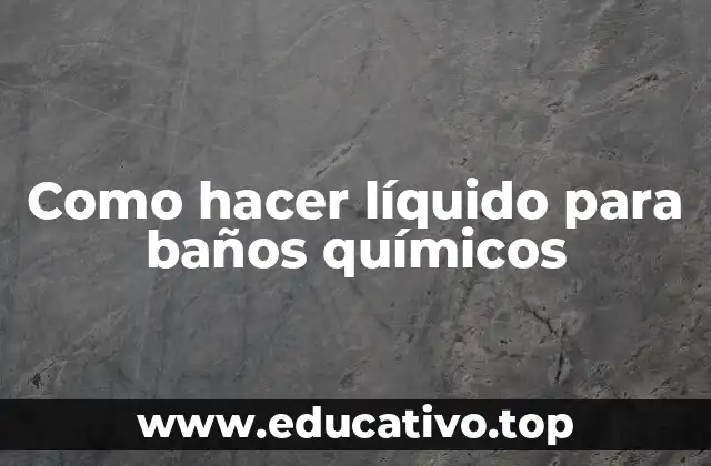Como hacer líquido para baños químicos