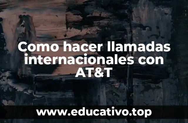 Como hacer llamadas internacionales con AT&T