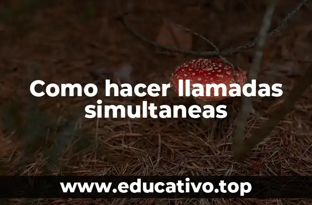 Como hacer llamadas simultaneas