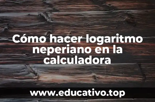Cómo hacer logaritmo neperiano en la calculadora