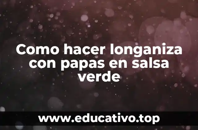 Como hacer longaniza con papas en salsa verde