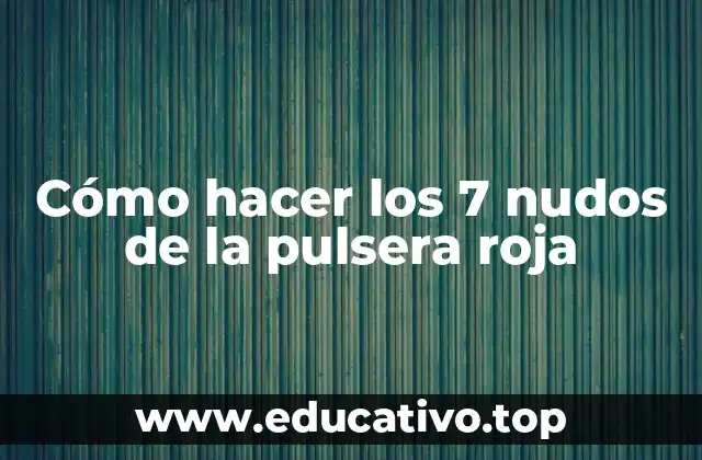 Cómo hacer los 7 nudos de la pulsera roja