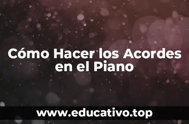 Cómo Hacer los Acordes en el Piano