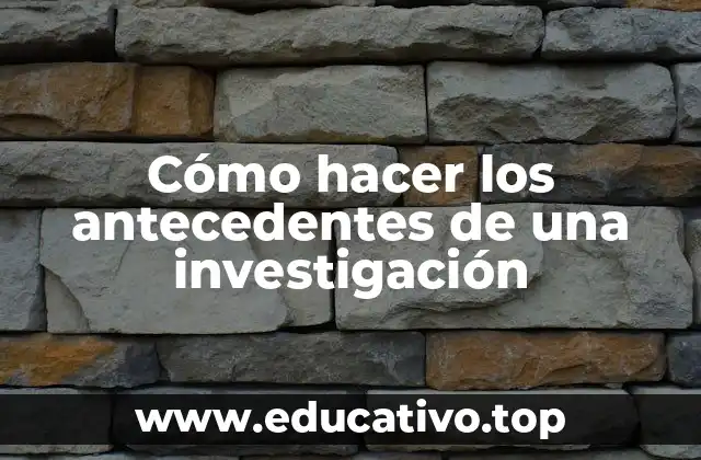 Cómo hacer los antecedentes de una investigación
