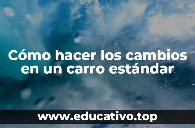 Cómo hacer los cambios en un carro estándar
