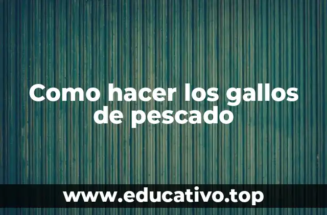 Como hacer los gallos de pescado