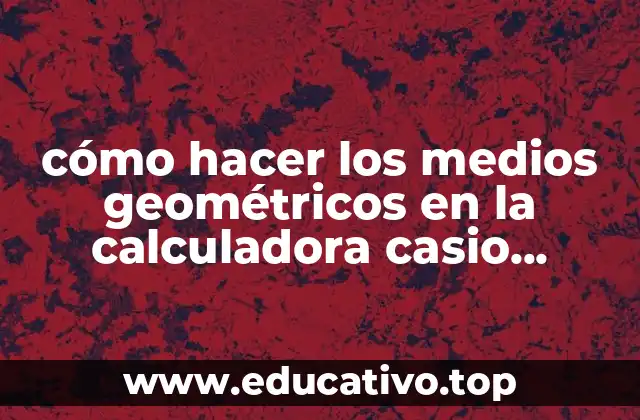 cómo hacer los medios geométricos en la calculadora casio fx-82es