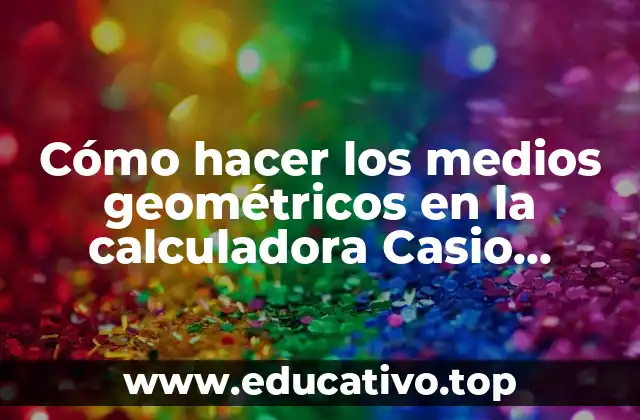 Cómo hacer los medios geométricos en la calculadora Casio FX-82MS