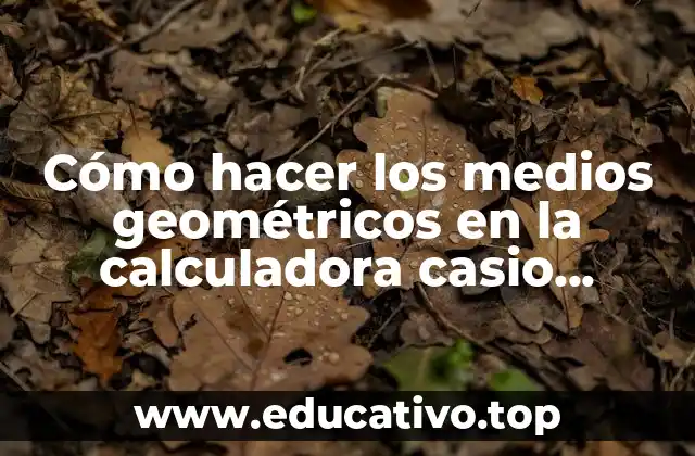 Cómo hacer los medios geométricos en la calculadora casio fx-82ms