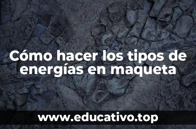 Cómo hacer los tipos de energías en maqueta