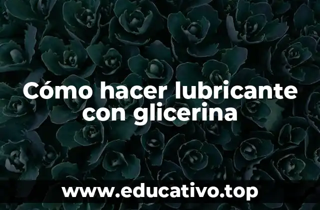 Cómo hacer lubricante con glicerina