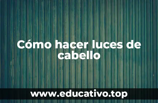Cómo hacer luces de cabello