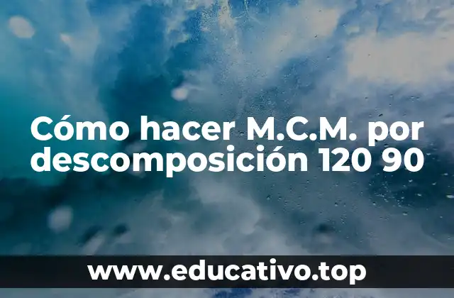 Cómo hacer M.C.M. por descomposición 120 90
