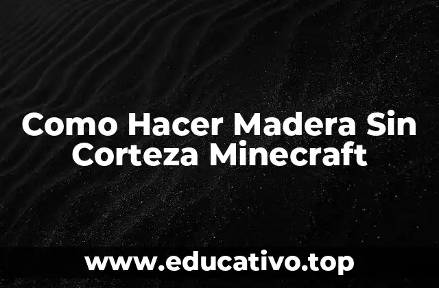 Como Hacer Madera Sin Corteza Minecraft