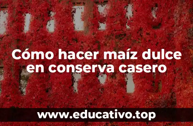 Cómo hacer maíz dulce en conserva casero