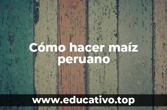 Cómo hacer maíz peruano