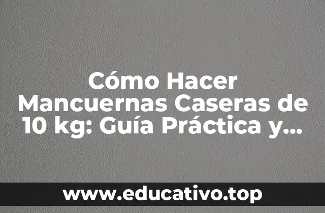 Cómo Hacer Mancuernas Caseras de 10 kg: Guía Práctica y Económica