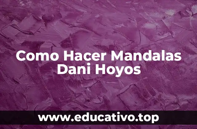 Como Hacer Mandalas Dani Hoyos