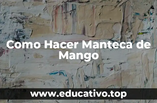 Como Hacer Manteca de Mango