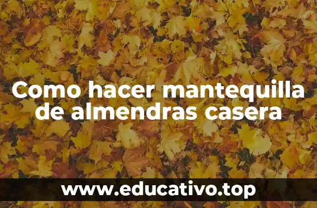 Como hacer mantequilla de almendras casera