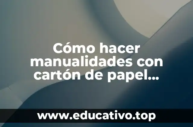 Cómo hacer manualidades con cartón de papel higiénico