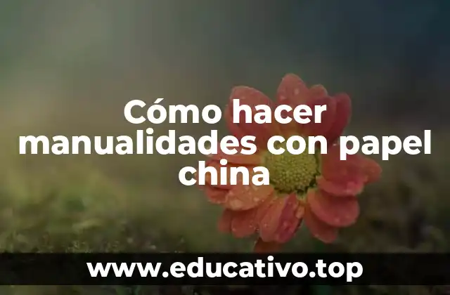 Cómo hacer manualidades con papel china