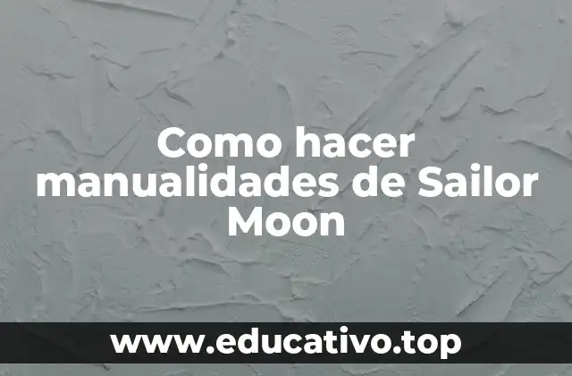 Como hacer manualidades de Sailor Moon