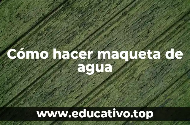 Maqueta de agua: ¿qué es y para qué sirve?