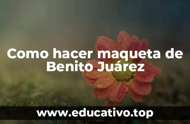 Como hacer maqueta de Benito Juárez