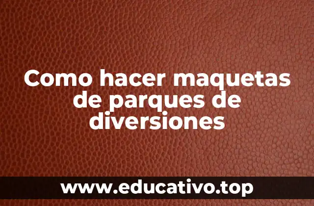 Como hacer maquetas de parques de diversiones
