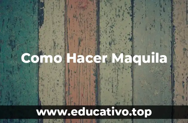 Como Hacer Maquila