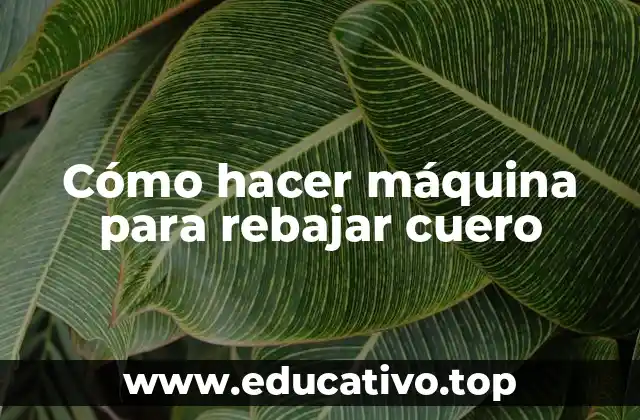 Cómo hacer máquina para rebajar cuero