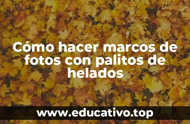 Cómo hacer marcos de fotos con palitos de helados