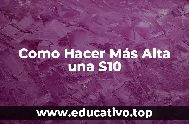 Como Hacer Más Alta una S10