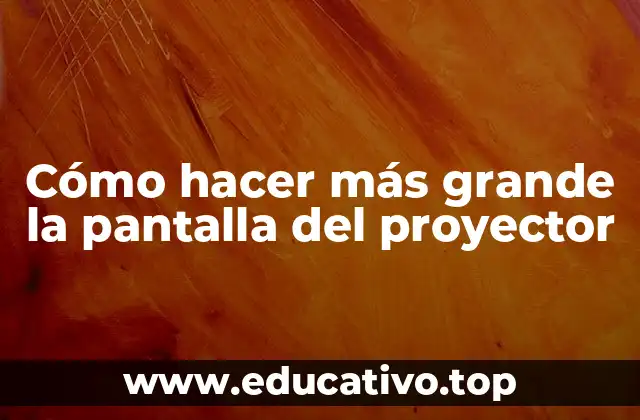 Cómo hacer más grande la pantalla del proyector
