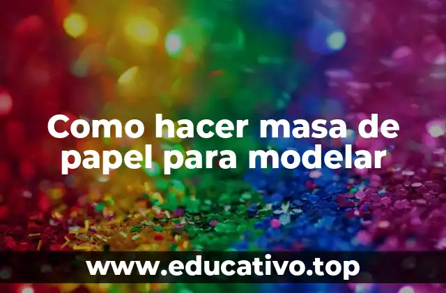 Como hacer masa de papel para modelar