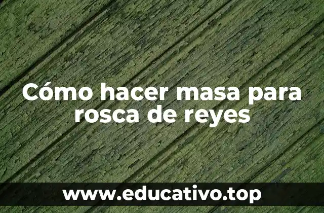 Cómo hacer masa para rosca de reyes