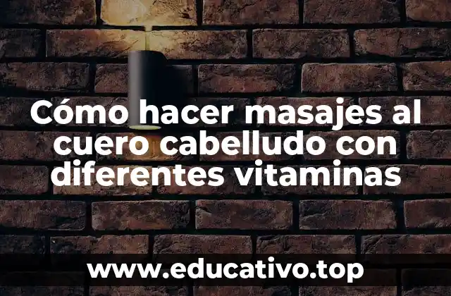 Cómo hacer masajes al cuero cabelludo con diferentes vitaminas