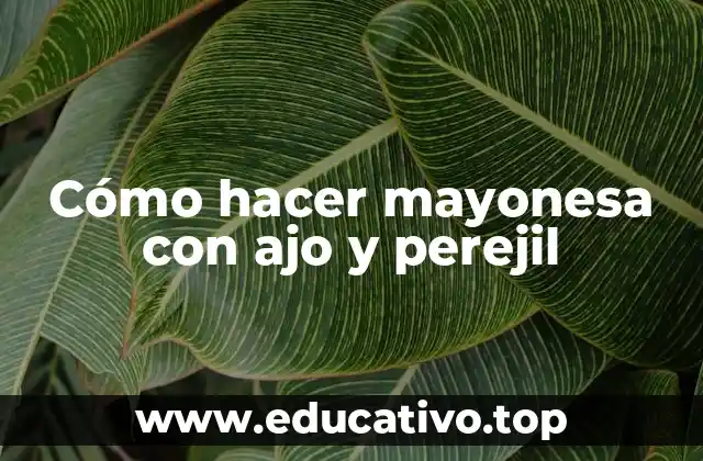 Cómo hacer mayonesa con ajo y perejil