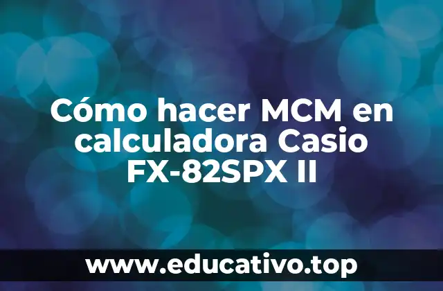 Cómo hacer MCM en calculadora Casio FX-82SPX II