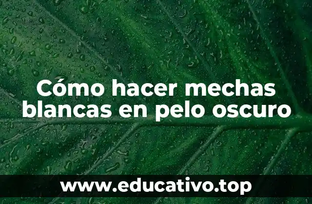 Cómo hacer mechas blancas en pelo oscuro