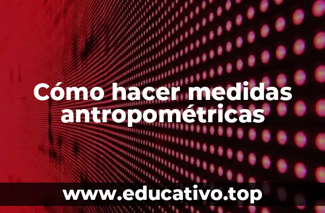 Cómo hacer medidas antropométricas