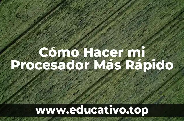 Cómo Hacer mi Procesador Más Rápido