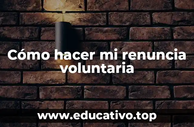 Cómo hacer mi renuncia voluntaria