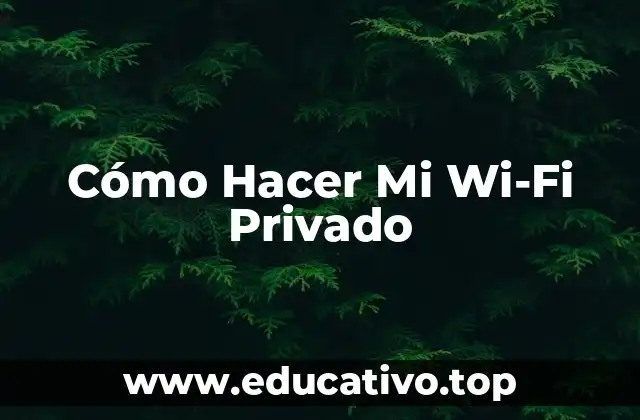 Cómo Hacer Mi Wi-Fi Privado