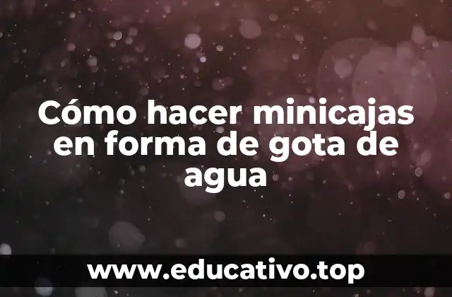 Cómo hacer minicajas en forma de gota de agua