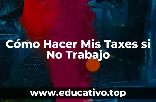 Cómo Hacer Mis Taxes si No Trabajo
