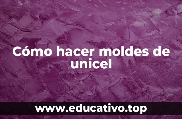Cómo hacer moldes de unicel